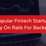 Why is Ruby On Rails For Backend so Popular for Fintech Startups?